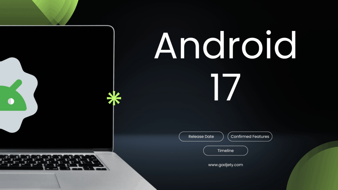 Android 17 Release Date: Confirmed Features & Timeline