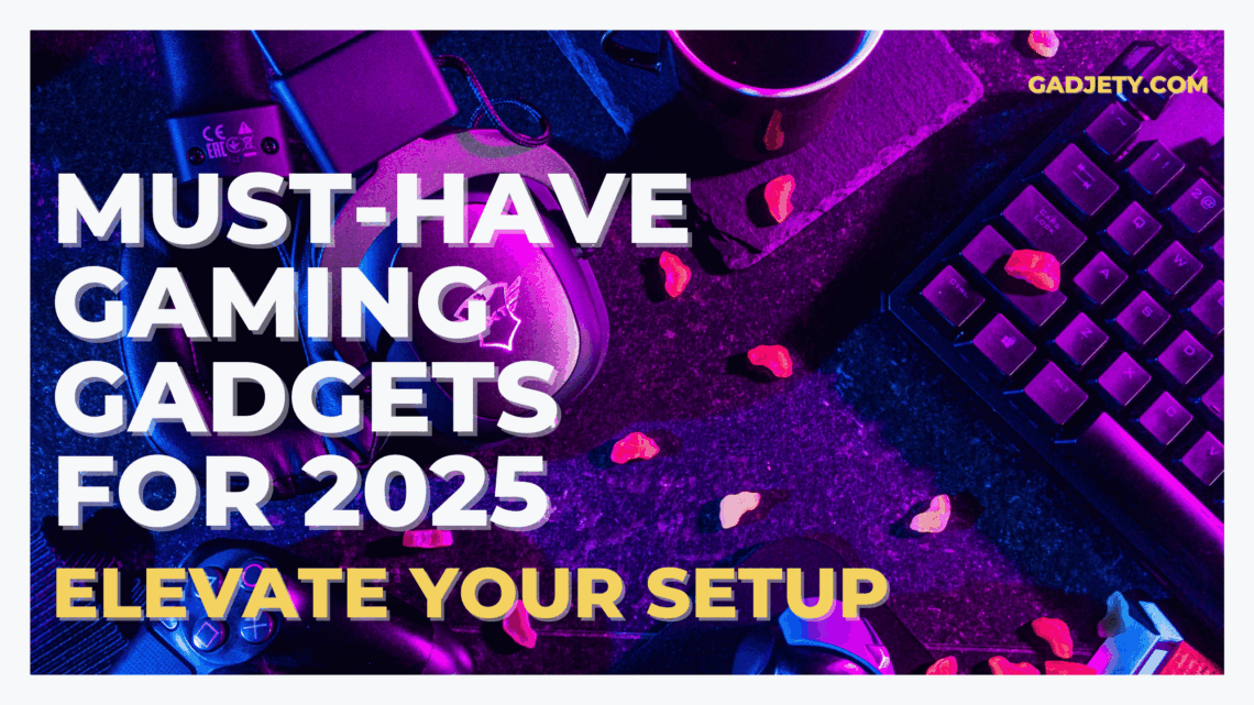 ust-Have Gaming Gadgets for 2025: Elevate Your Setup
