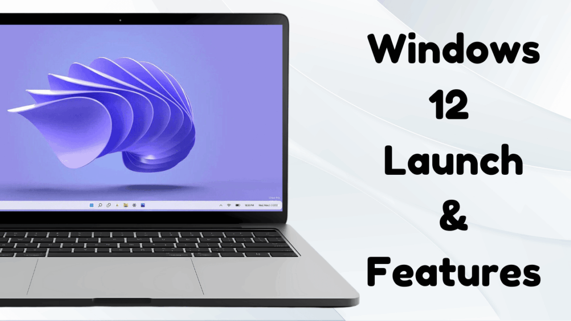 Windows 12 Launch: Features, Date & What to Know